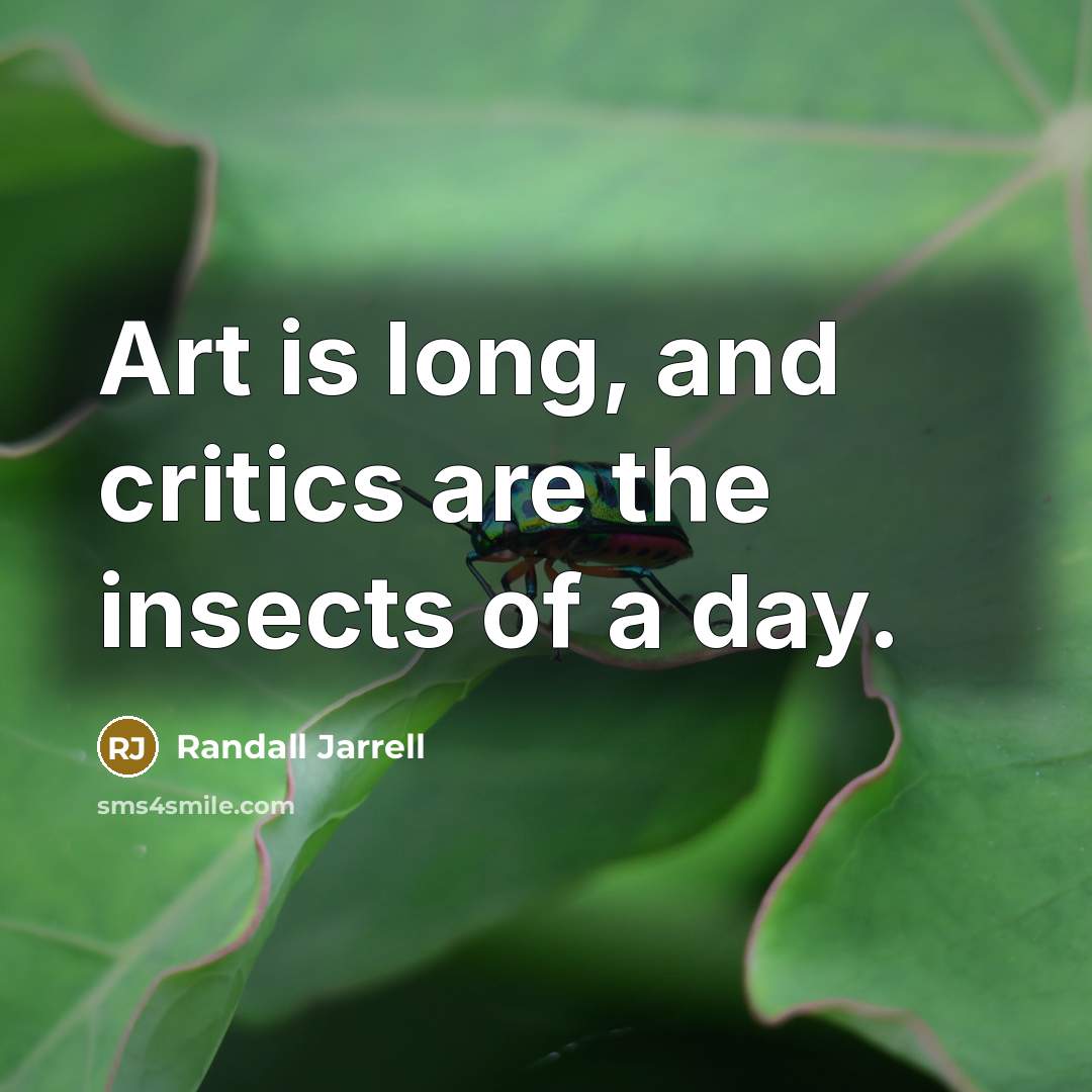 “Art is long, and critics are the insects of a…” quote by Randall Jarrell