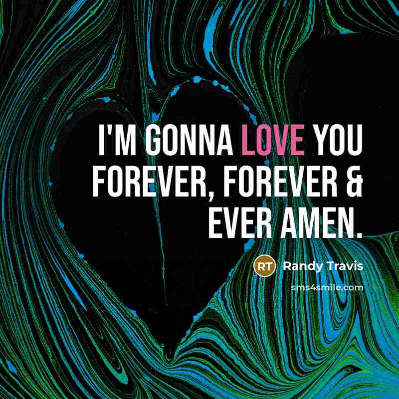 “I'm gonna love you forever, forever & ever amen.…” quote by Randy Travis