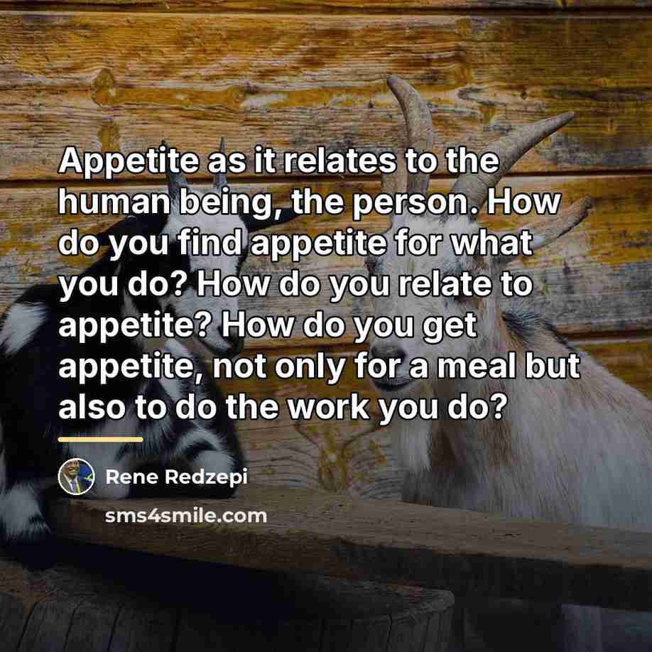 “Appetite as it relates to the human being, the person.…” quote by Rene Redzepi