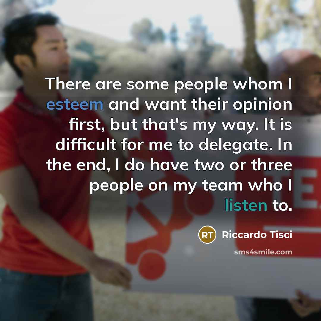 “There are some people whom I esteem and want their opinion first, but that's my way. It is difficult for me to delegate. In the end, I do have two or three people on my team who I listen to.” quote by Riccardo Tisci