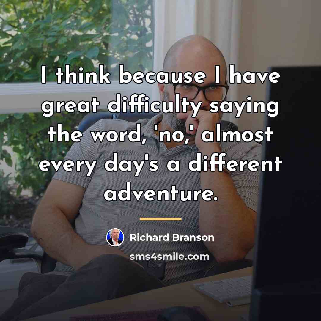 “I think because I have great difficulty saying the word,…” quote by Richard Branson