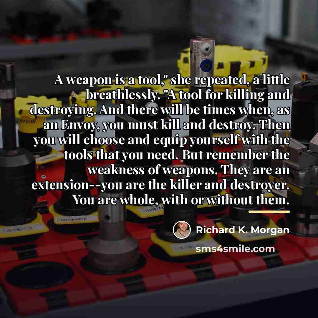“A weapon is a tool," she repeated, a little breathlessly.…” quote by Richard K. Morgan