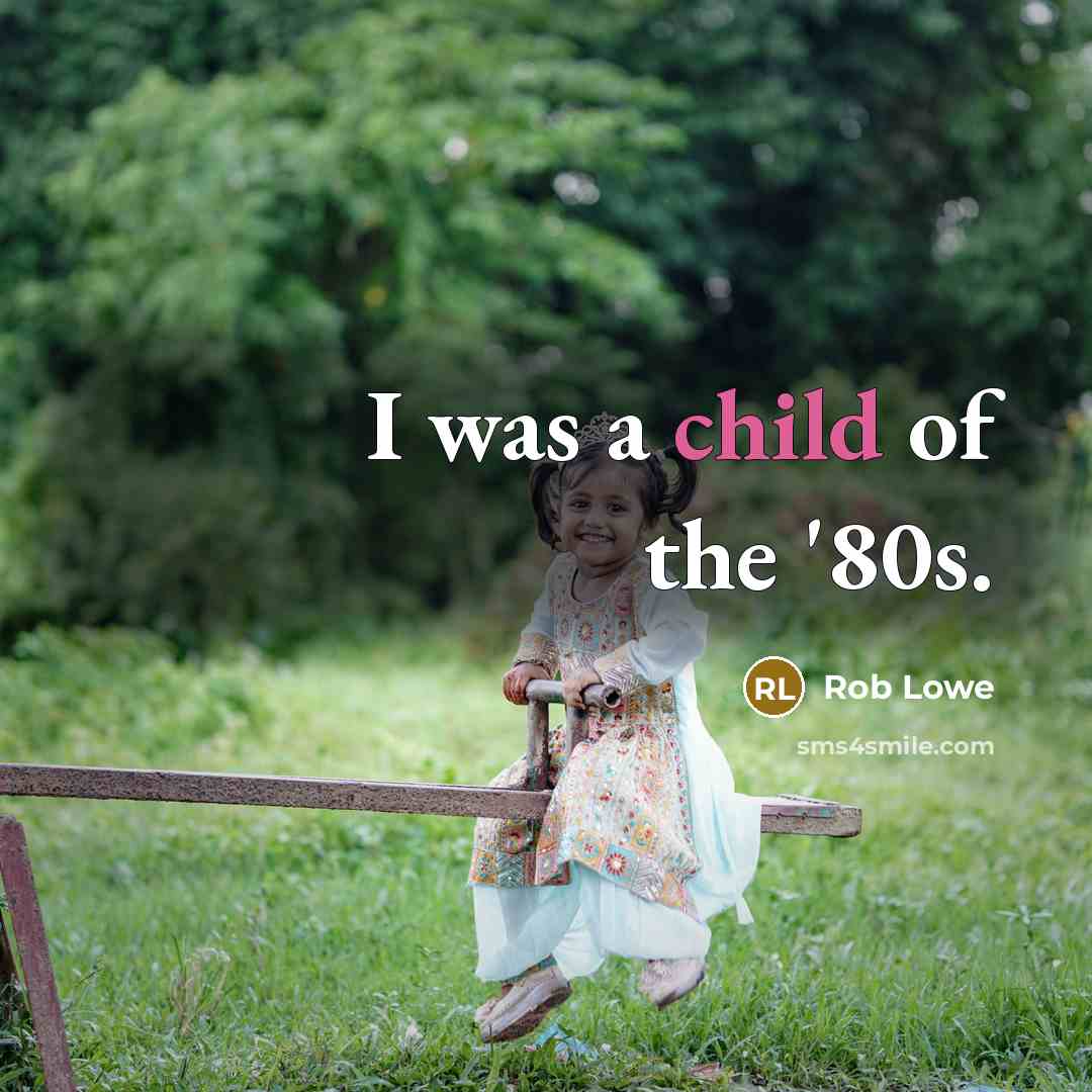 “I was a child of the '80s.…” quote by Rob Lowe