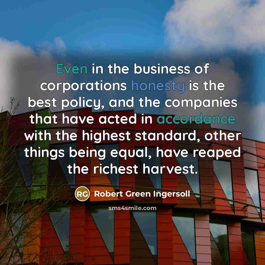 “Even in the business of corporations honesty is the best…” quote by Robert Green Ingersoll