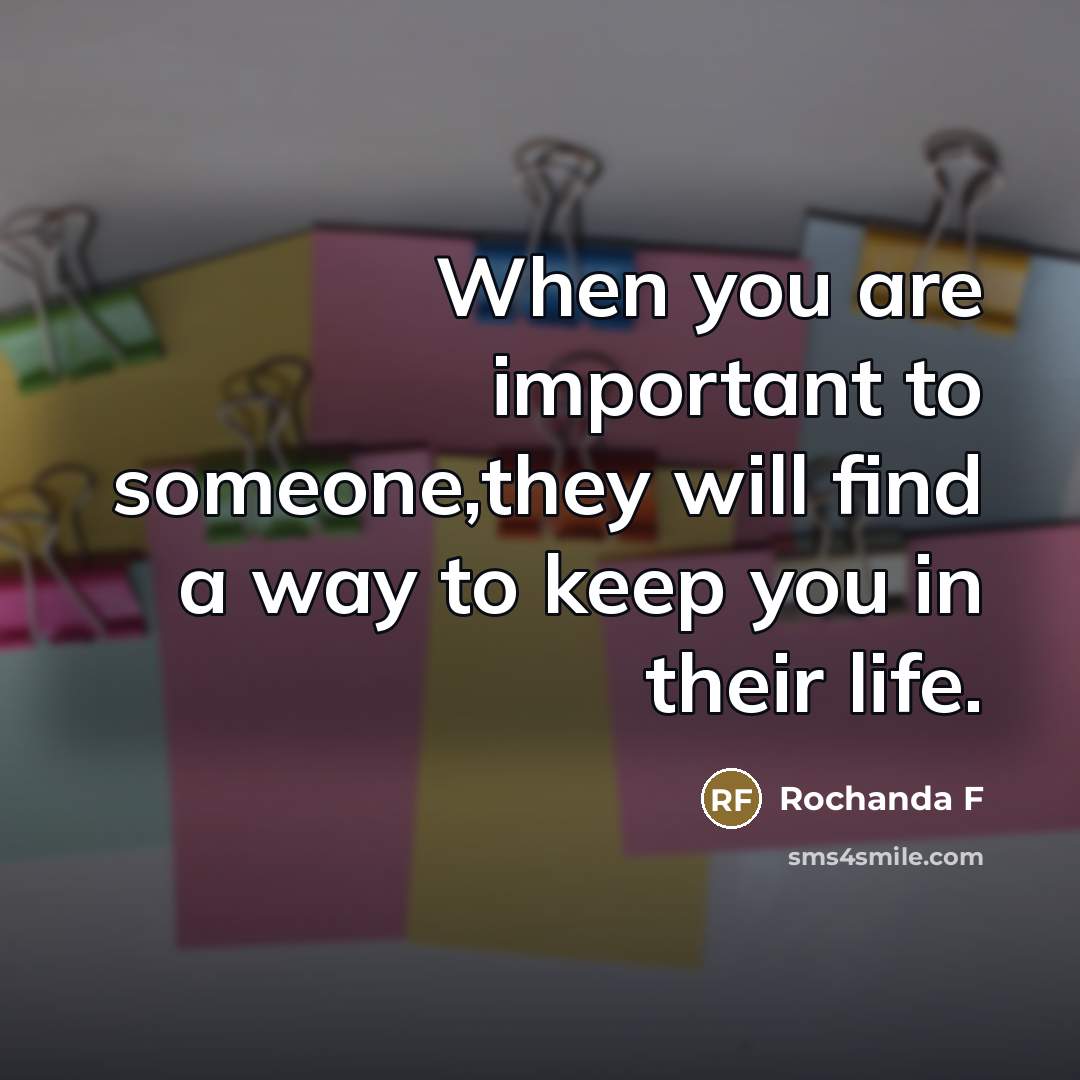 “When you are important to someone,they will find a way…” quote by Rochanda F