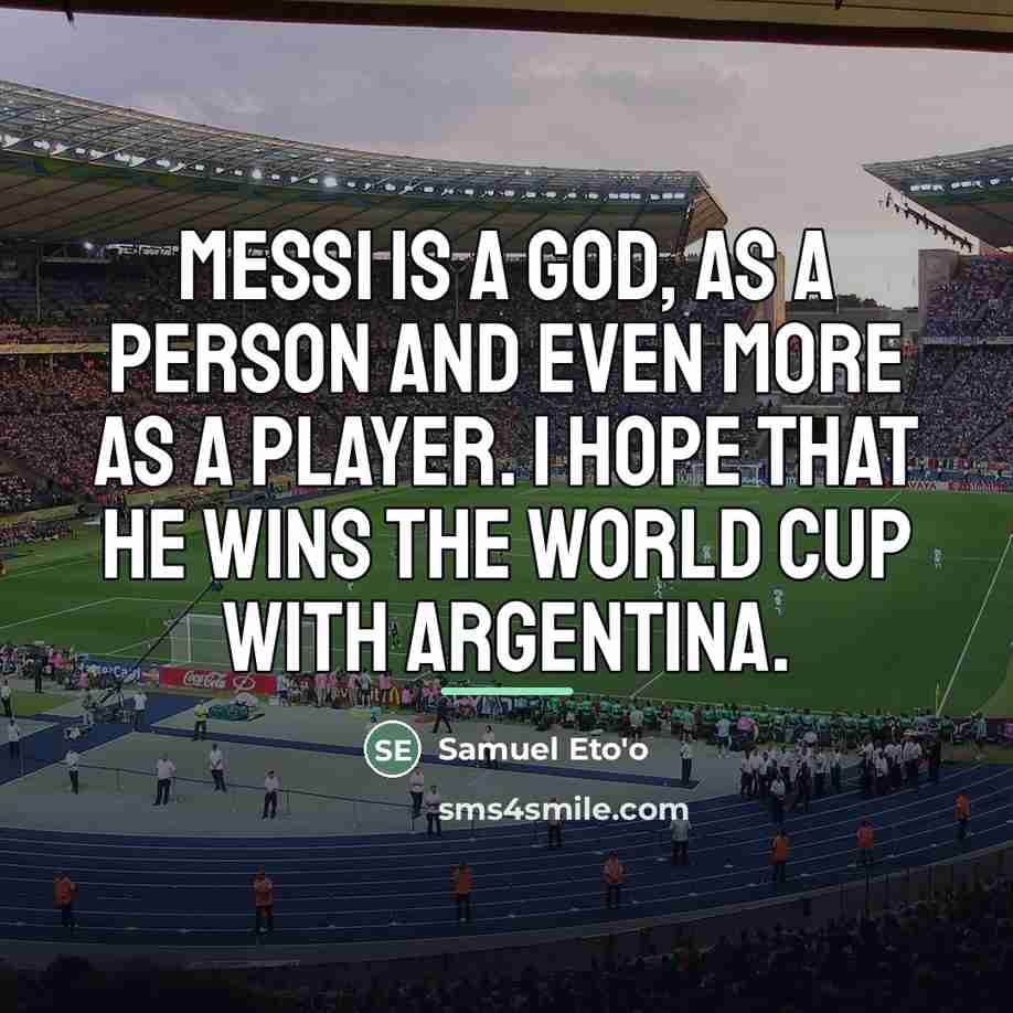 “Messi is a god, as a person and even more…” quote by Samuel Eto'o