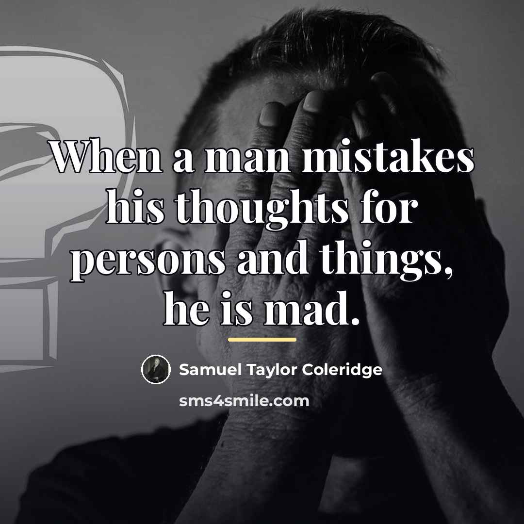“When a man mistakes his thoughts for persons and things,…” quote by Samuel Taylor Coleridge