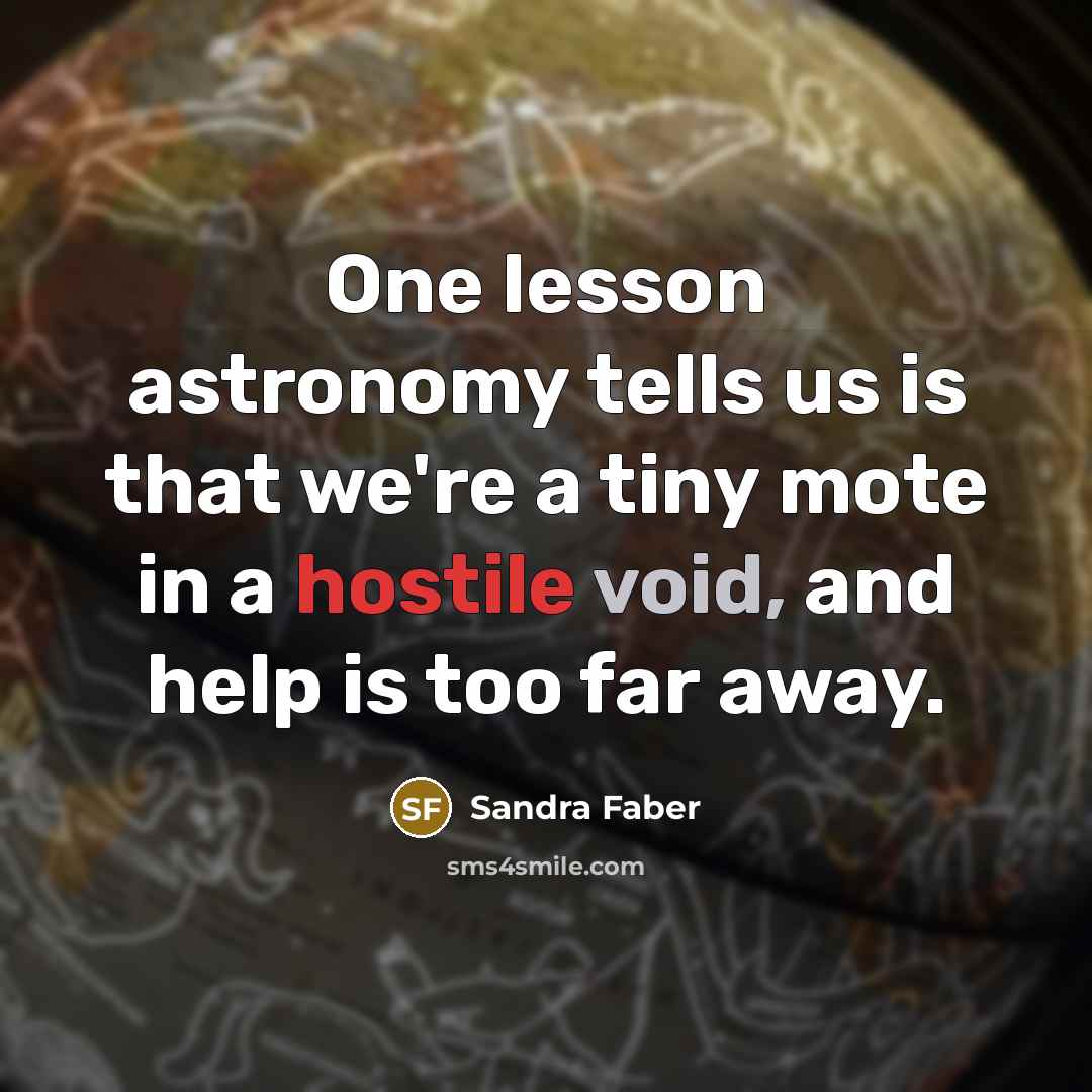“One lesson astronomy tells us is that we're a tiny…” quote by Sandra Faber