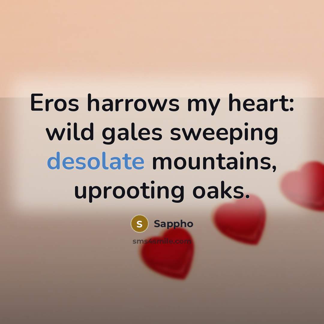 “Eros harrows my heart: wild gales sweeping desolate mountains, uprooting…” quote by Sappho