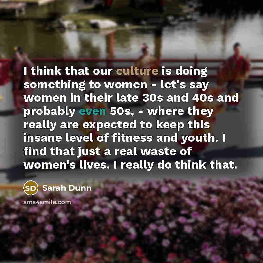 “I think that our culture is doing something to women…” quote by Sarah Dunn