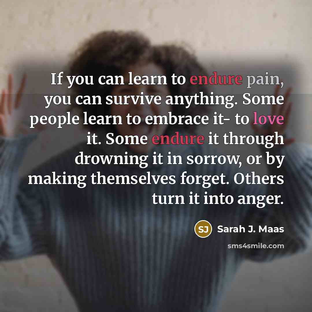 “If you can learn to endure pain, you can survive…” quote by Sarah J. Maas