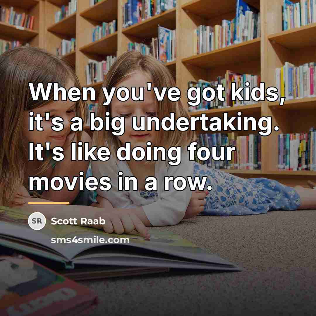 “When you've got kids, it's a big undertaking. It's like…” quote by Scott Raab