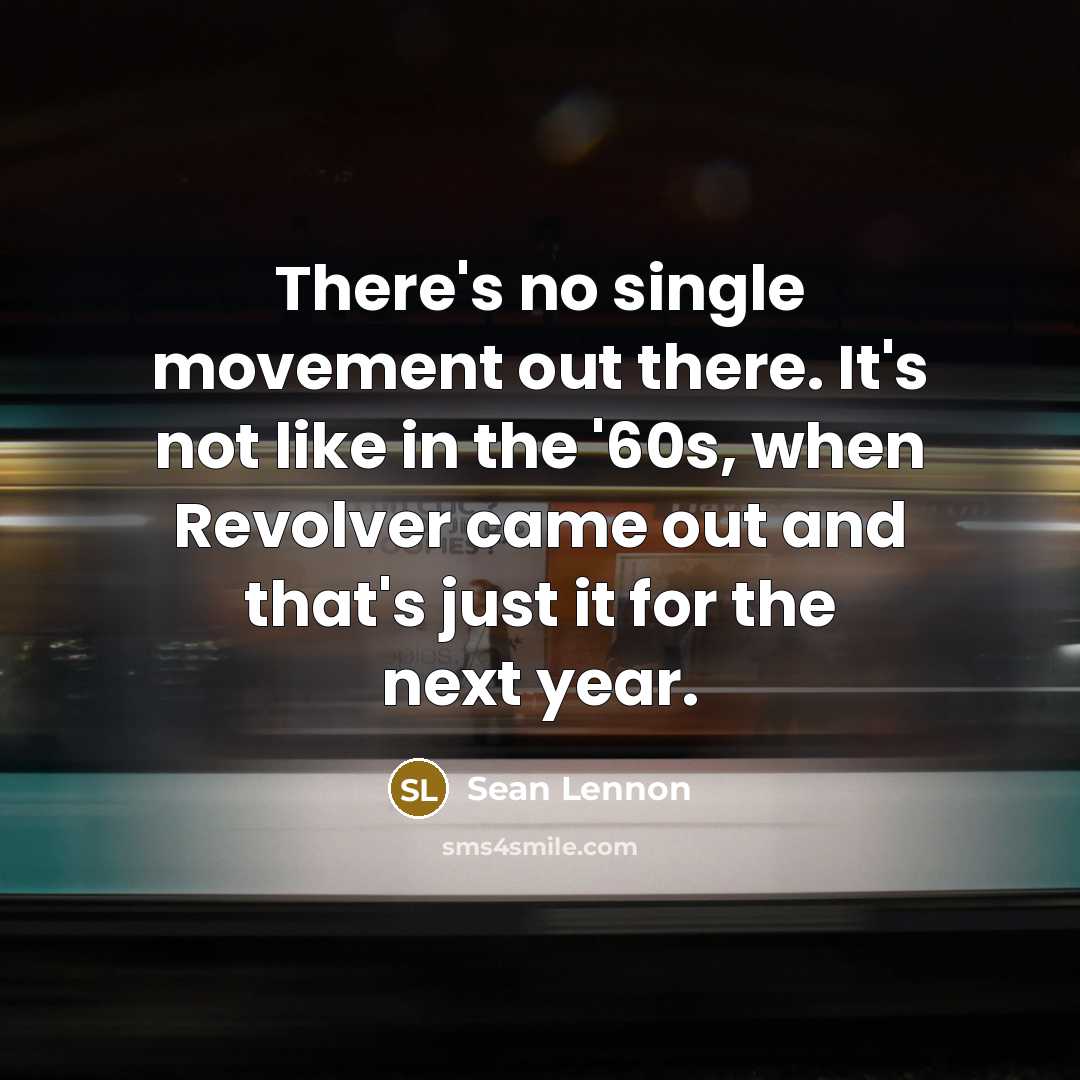 “There's no single movement out there. It's not like in…” quote by Sean Lennon