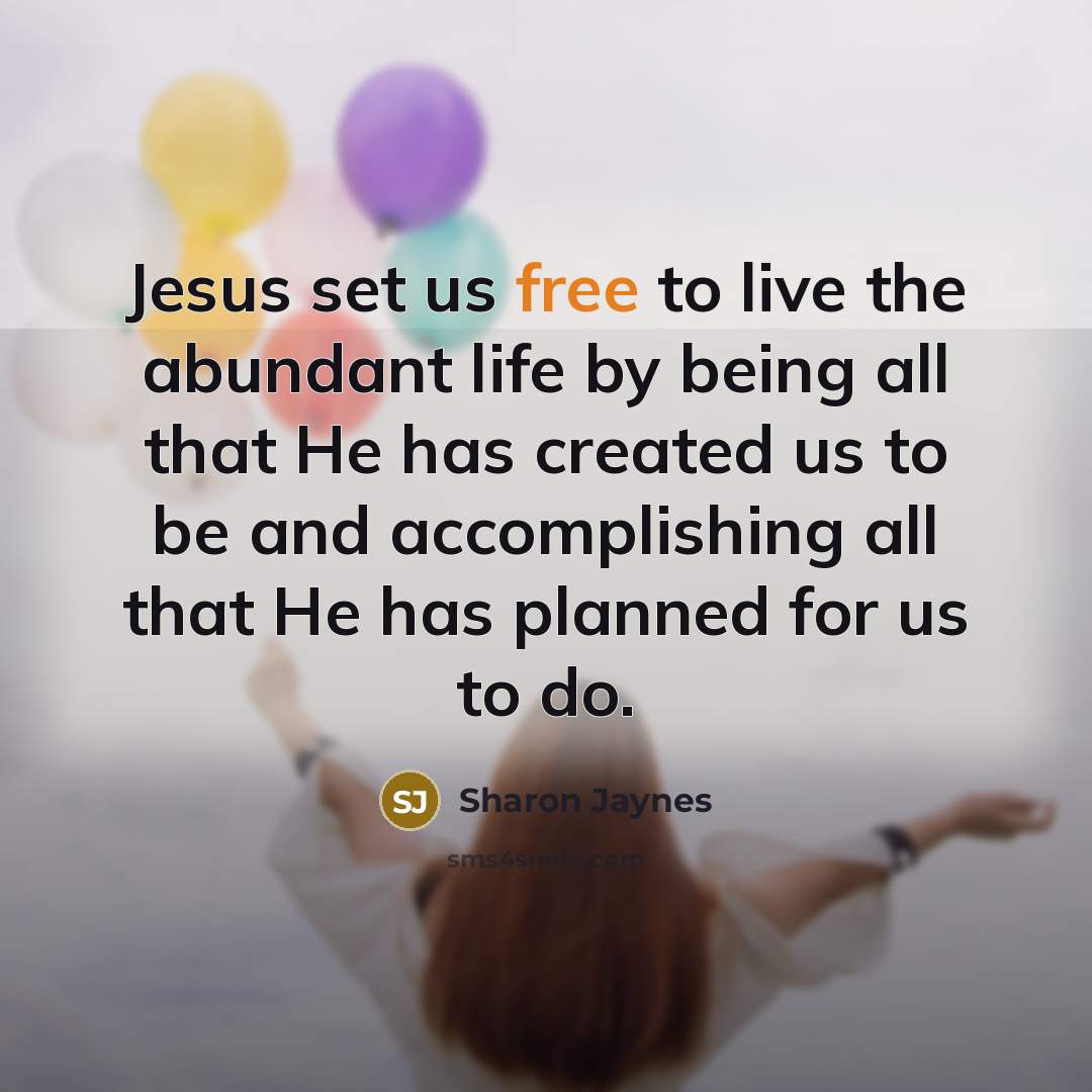 “Jesus set us free to live the abundant life by…” quote by Sharon Jaynes