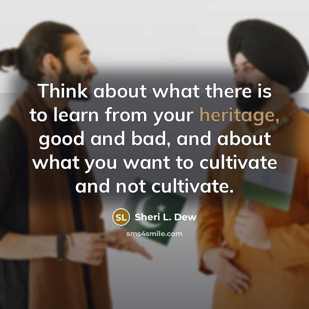 “Think about what there is to learn from your heritage,…” quote by Sheri L. Dew