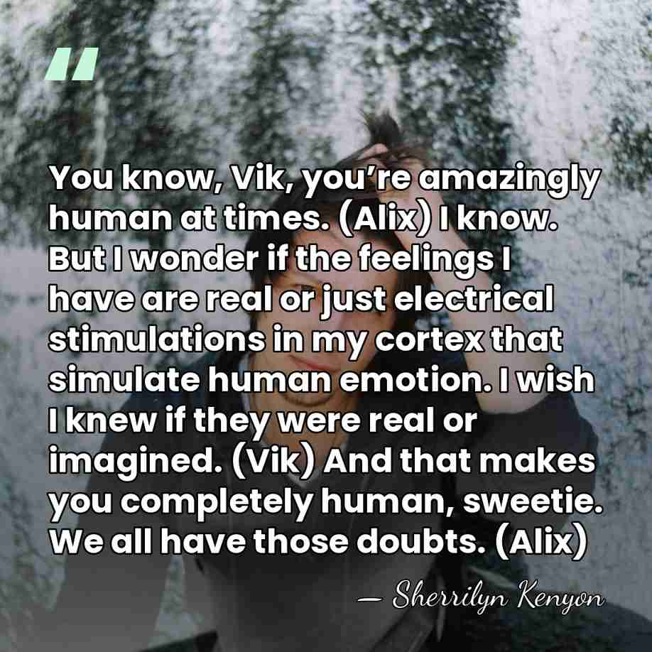 You know, Vik, you’re amazingly human at times. (Alix) I know. But&hellip; - Sherrilyn Kenyon