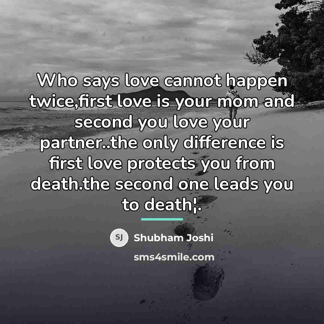 “Who says love cannot happen twice,first love is your mom…” quote by Shubham Joshi