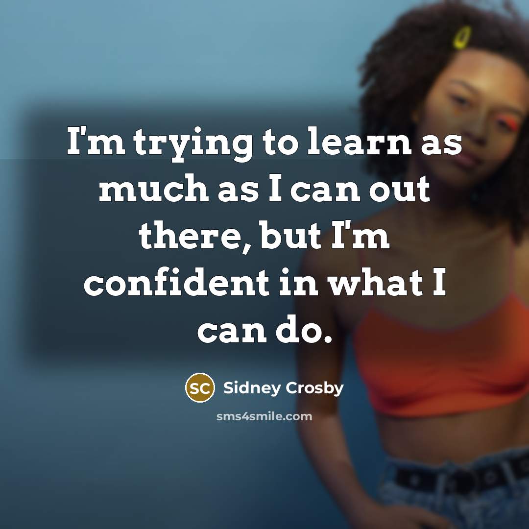 “I'm trying to learn as much as I can out…” quote by Sidney Crosby
