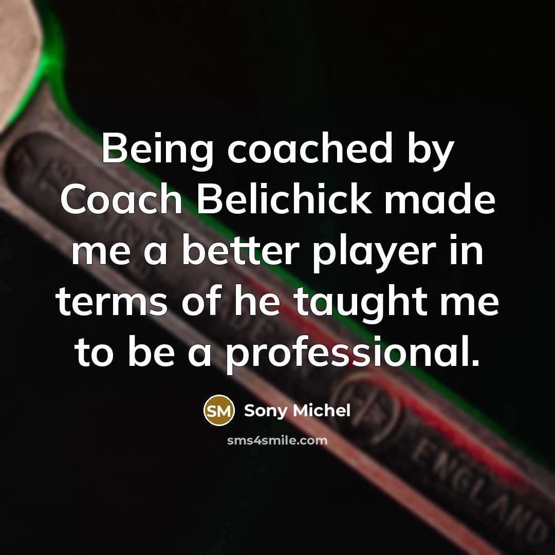 “Being coached by Coach Belichick made me a better player…” quote by Sony Michel