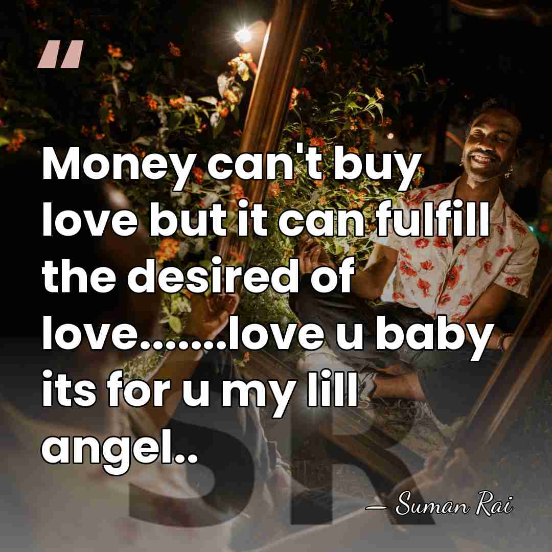 Money can't buy love but it can fulfill the desired of love.......love&hellip; - Suman Rai