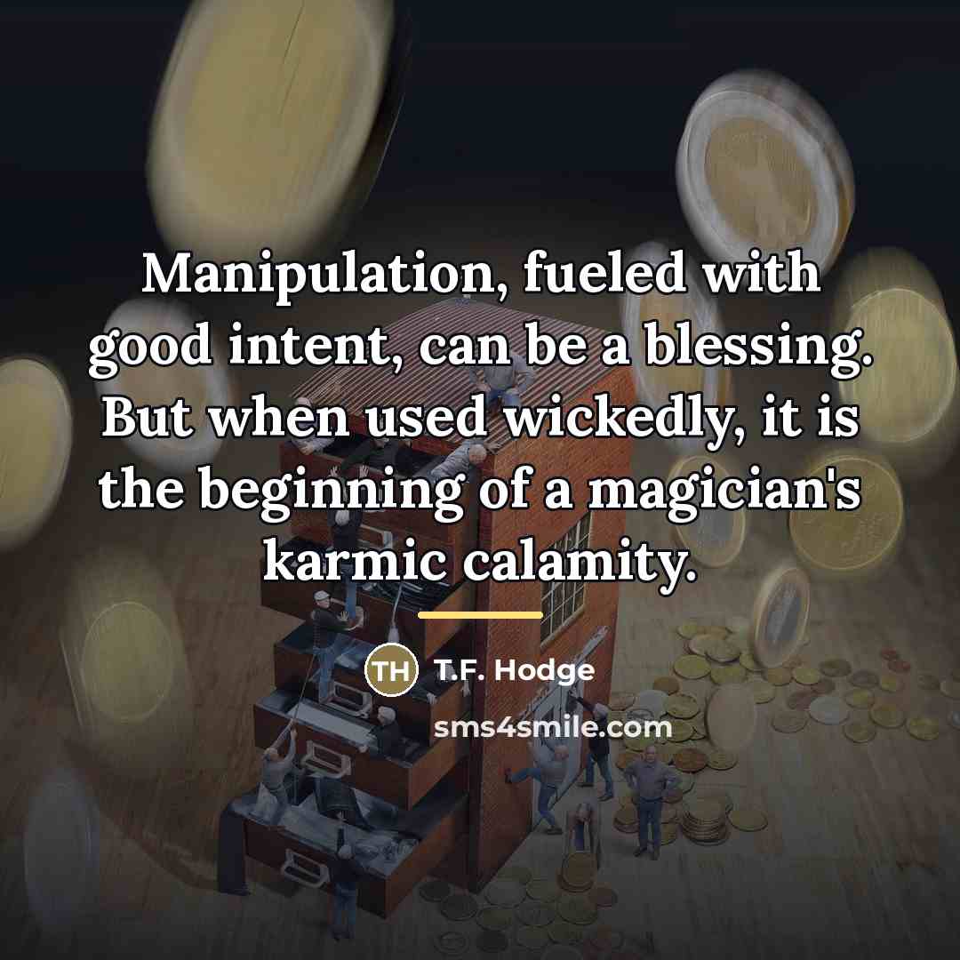 “Manipulation, fueled with good intent, can be a blessing. But…” quote by T.F. Hodge