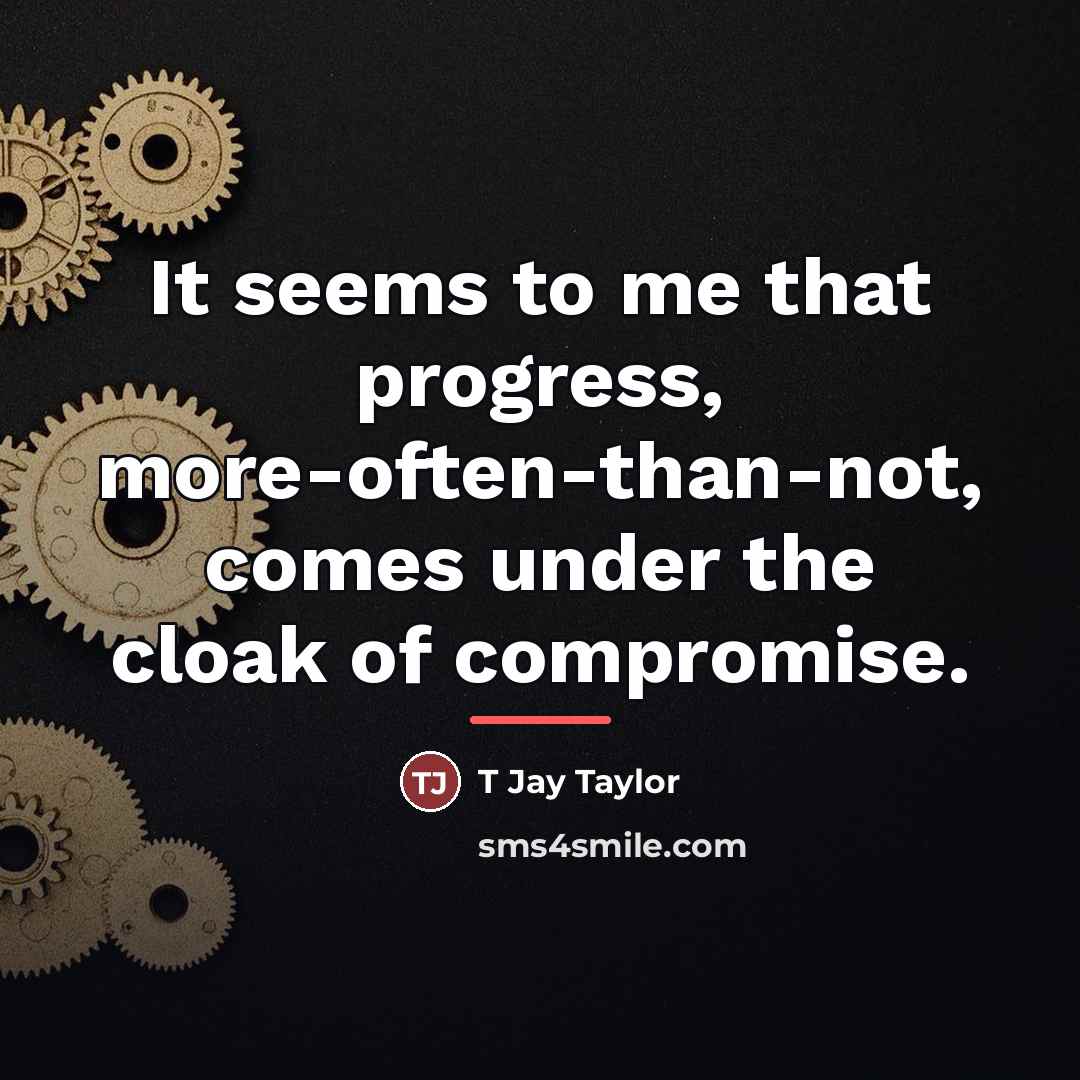 “It seems to me that progress, more-often-than-not, comes under the…” quote by T Jay Taylor