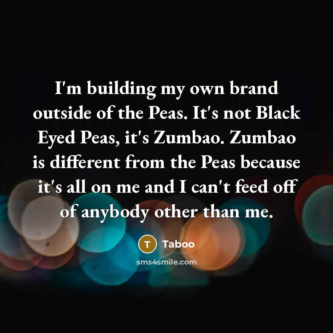 “I'm building my own brand outside of the Peas. It's…” quote by Taboo