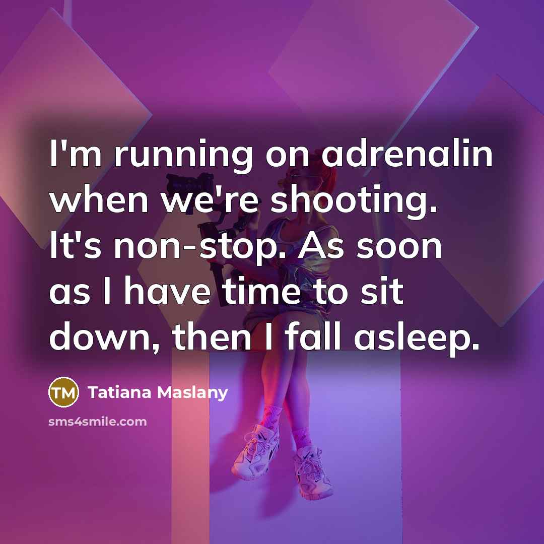 “I'm running on adrenalin when we're shooting. It's non-stop. As…” quote by Tatiana Maslany