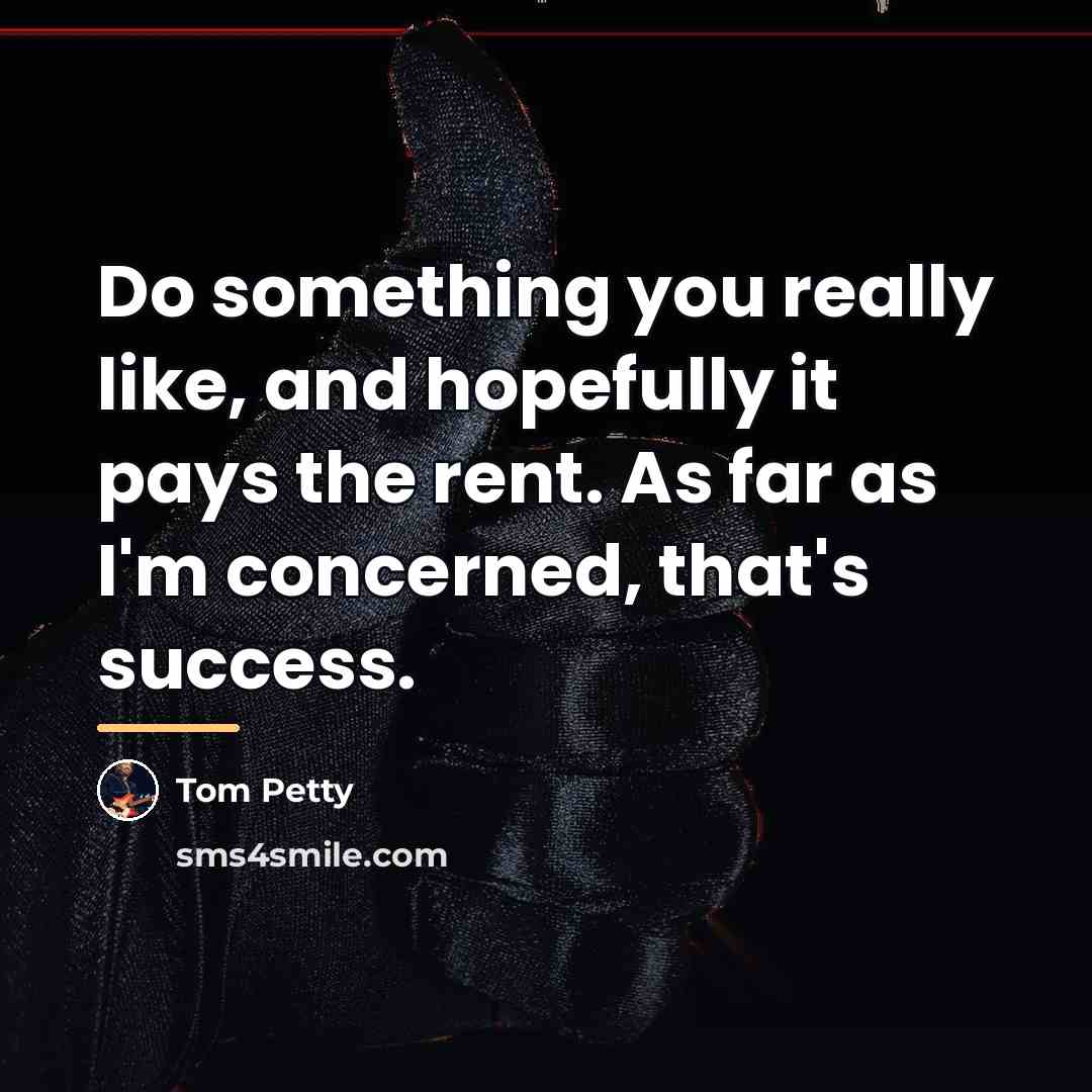 “Do something you really like, and hopefully it pays the…” quote by Tom Petty