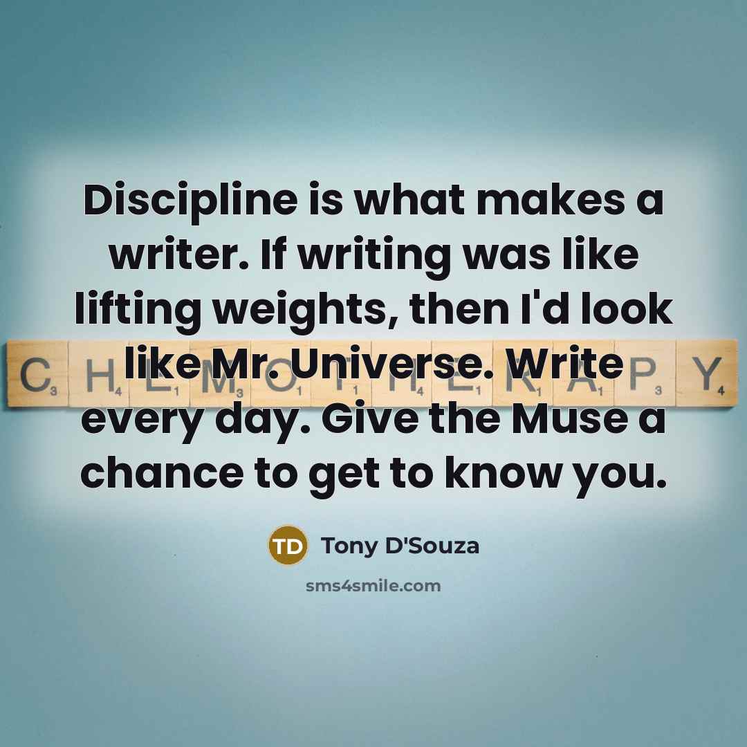 “Discipline is what makes a writer. If writing was like…” quote by Tony D'Souza