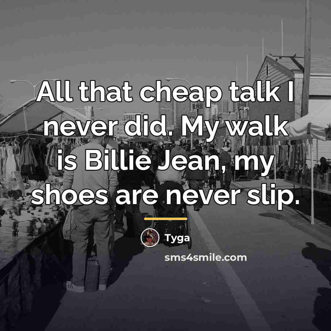 “All that cheap talk I never did. My walk is…” quote by Tyga