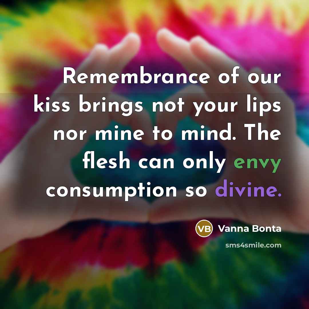 “Remembrance of our kiss brings not your lips nor mine…” quote by Vanna Bonta