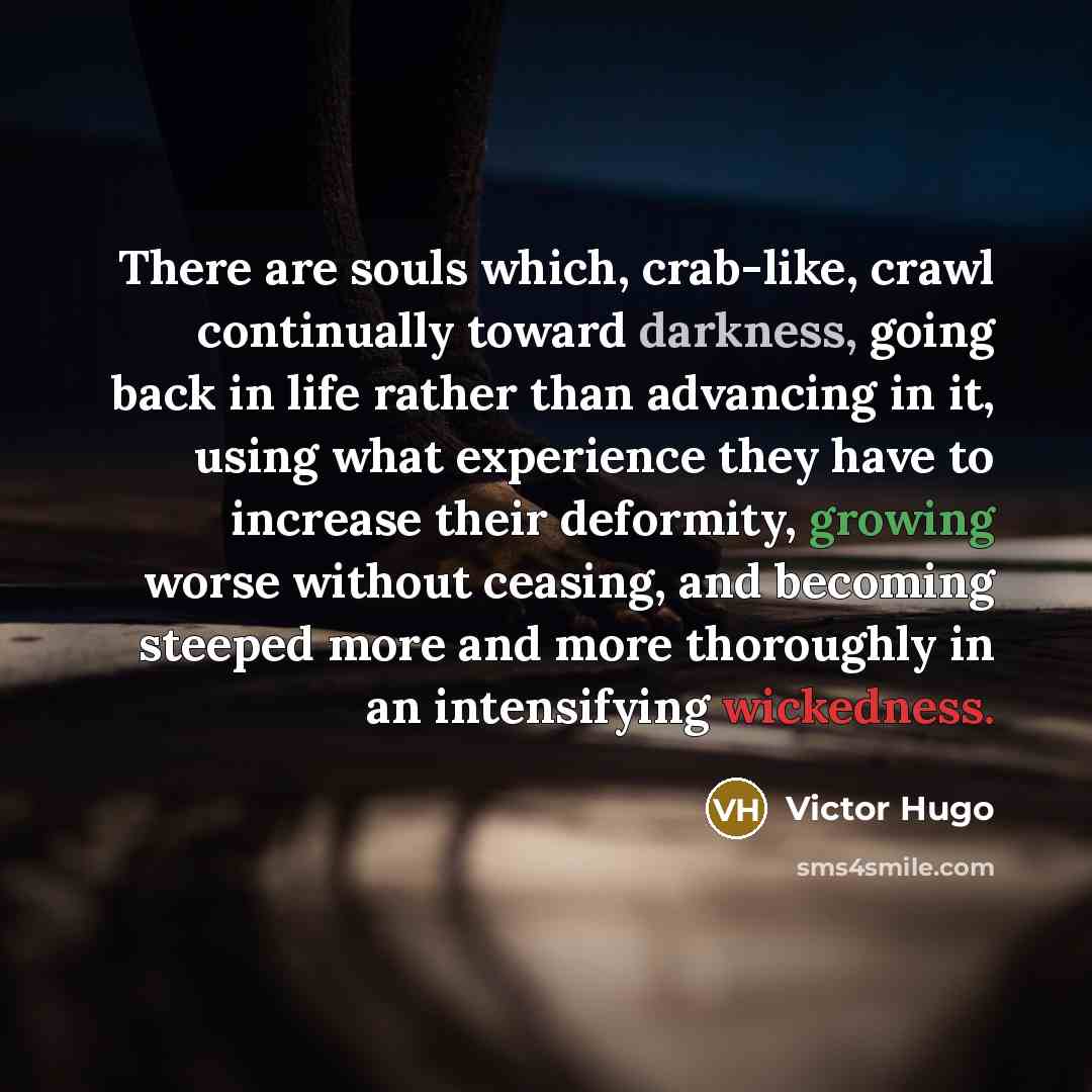 “There are souls which, crab-like, crawl continually toward darkness, going…” quote by Victor Hugo