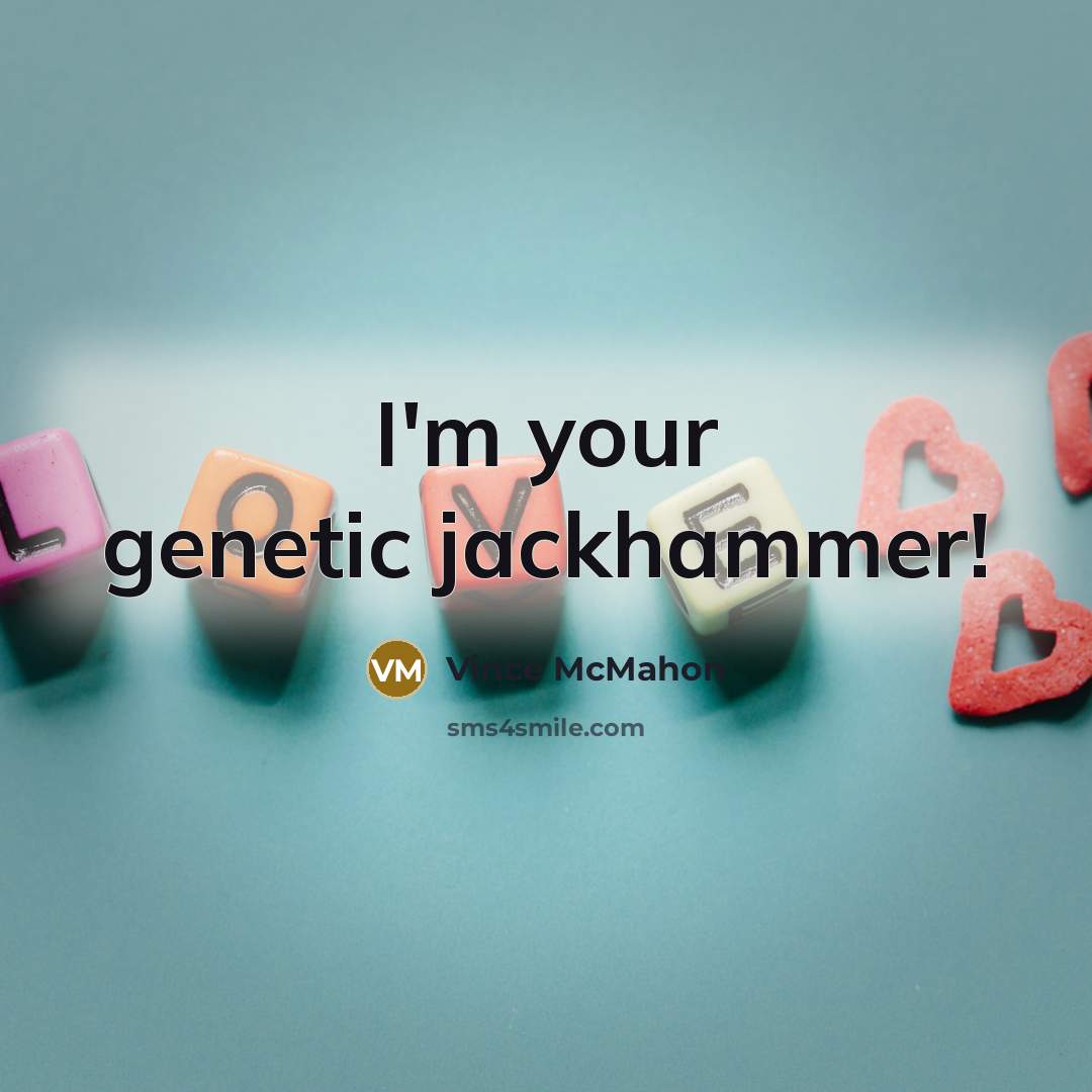 “I'm your genetic jackhammer!…” quote by Vince McMahon