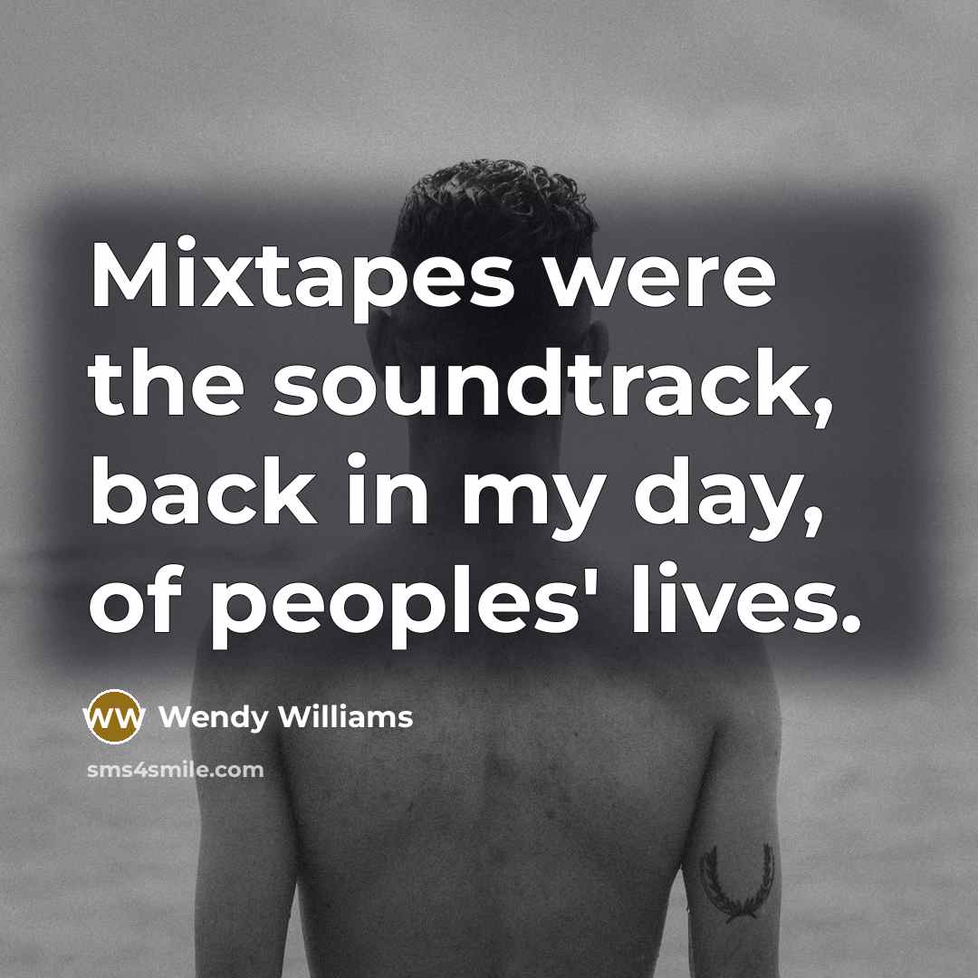 “Mixtapes were the soundtrack, back in my day, of peoples'…” quote by Wendy Williams