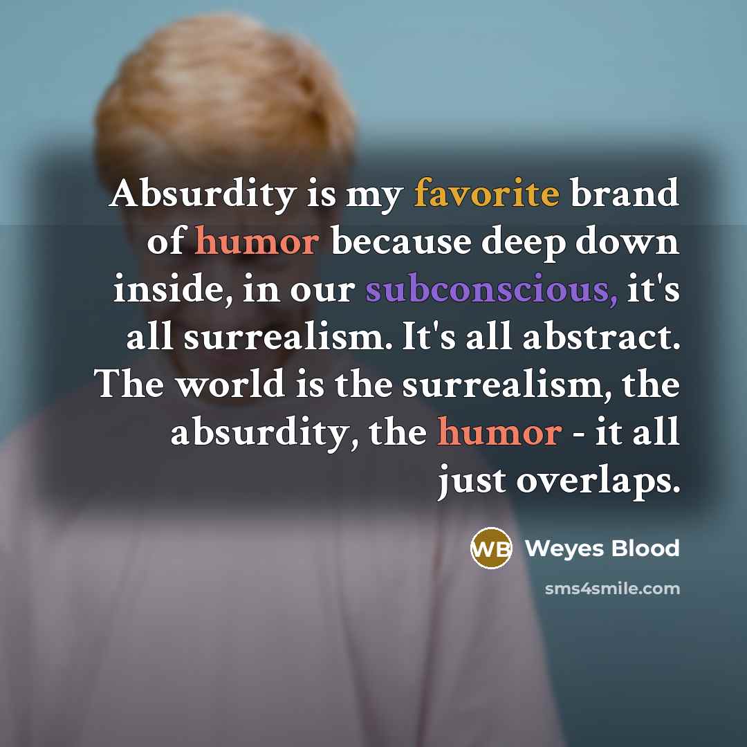 “Absurdity is my favorite brand of humor because deep down…” quote by Weyes Blood