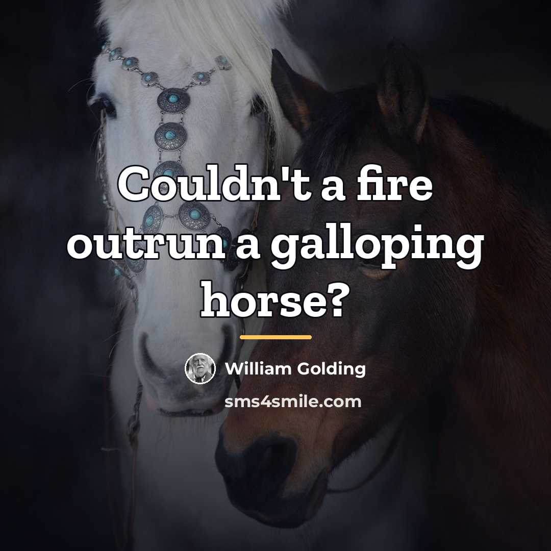 “Couldn't a fire outrun a galloping horse?…” quote by William Golding