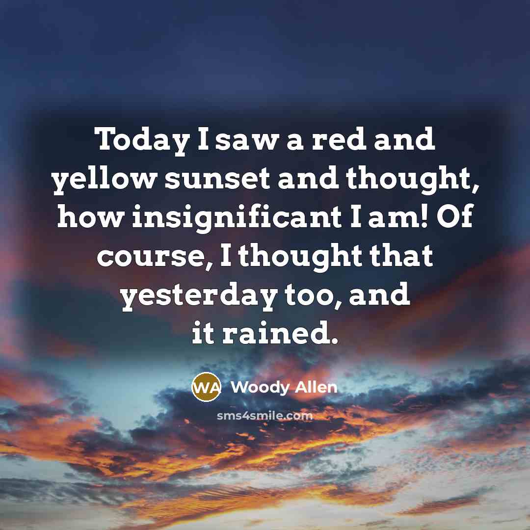 “Today I saw a red and yellow sunset and thought,…” quote by Woody Allen