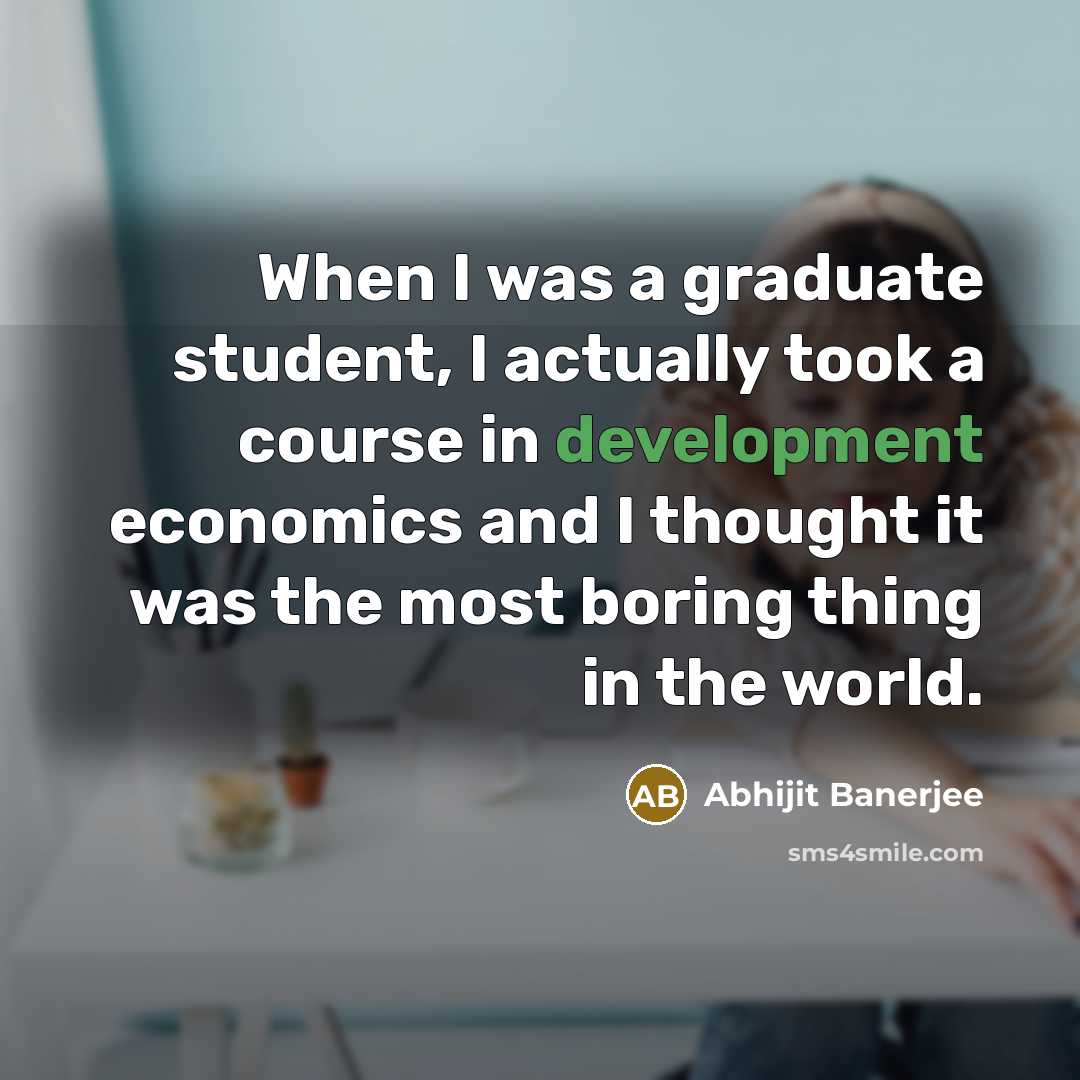 “When I was a graduate student, I actually took a…” quote by Abhijit Banerjee