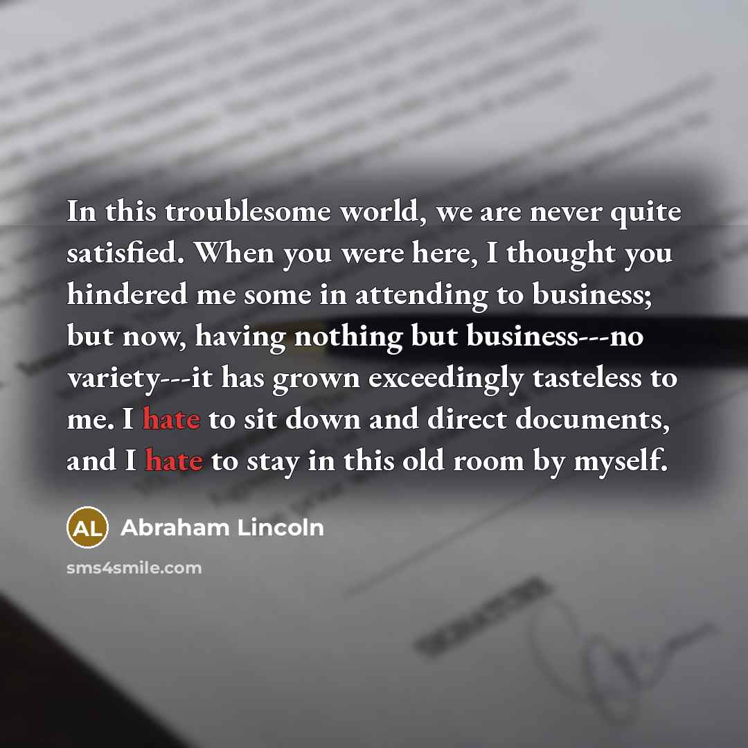“In this troublesome world, we are never quite satisfied. When…” quote by Abraham Lincoln