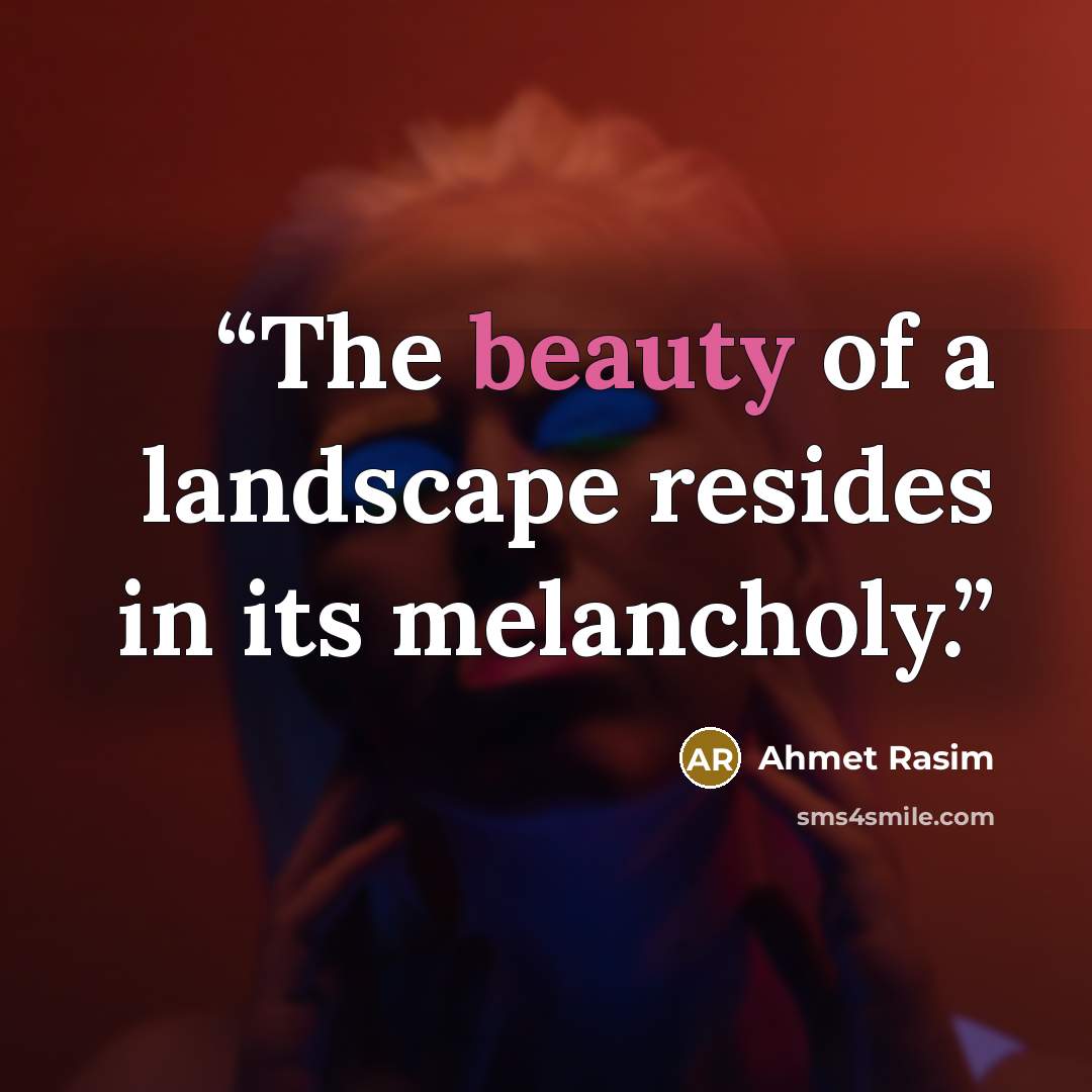“The beauty of a landscape resides in its melancholy.” quote by Ahmet Rasim