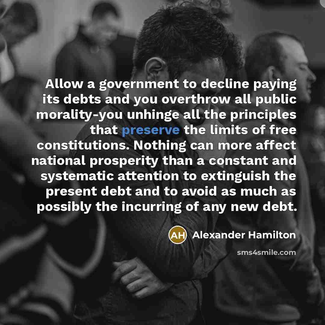 “Allow a government to decline paying its debts and you…” quote by Alexander Hamilton