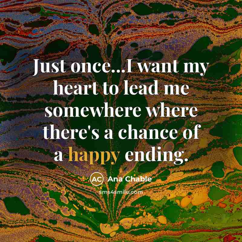 “Just once...I want my heart to lead me somewhere where…” quote by Ana Chable