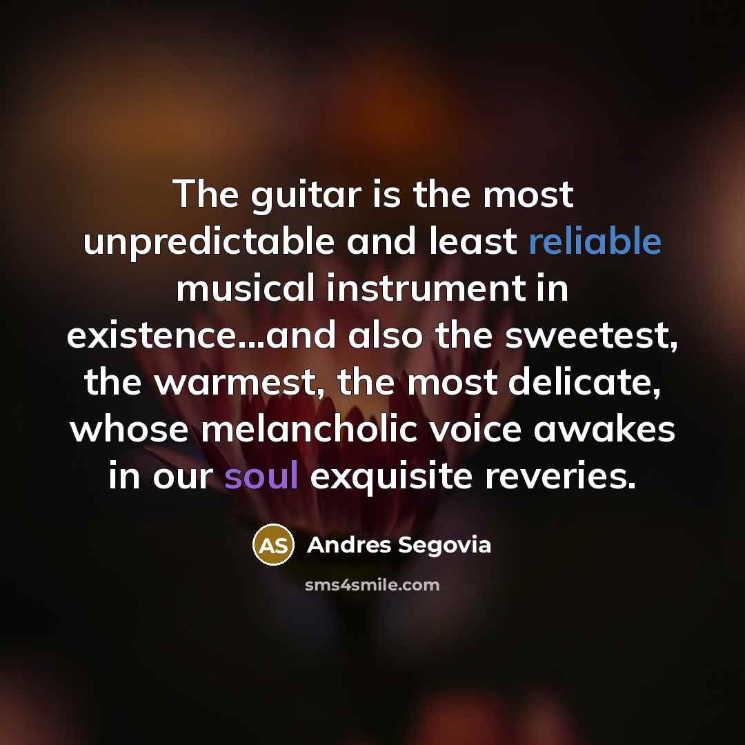“The guitar is the most unpredictable and least reliable musical…” quote by Andres Segovia
