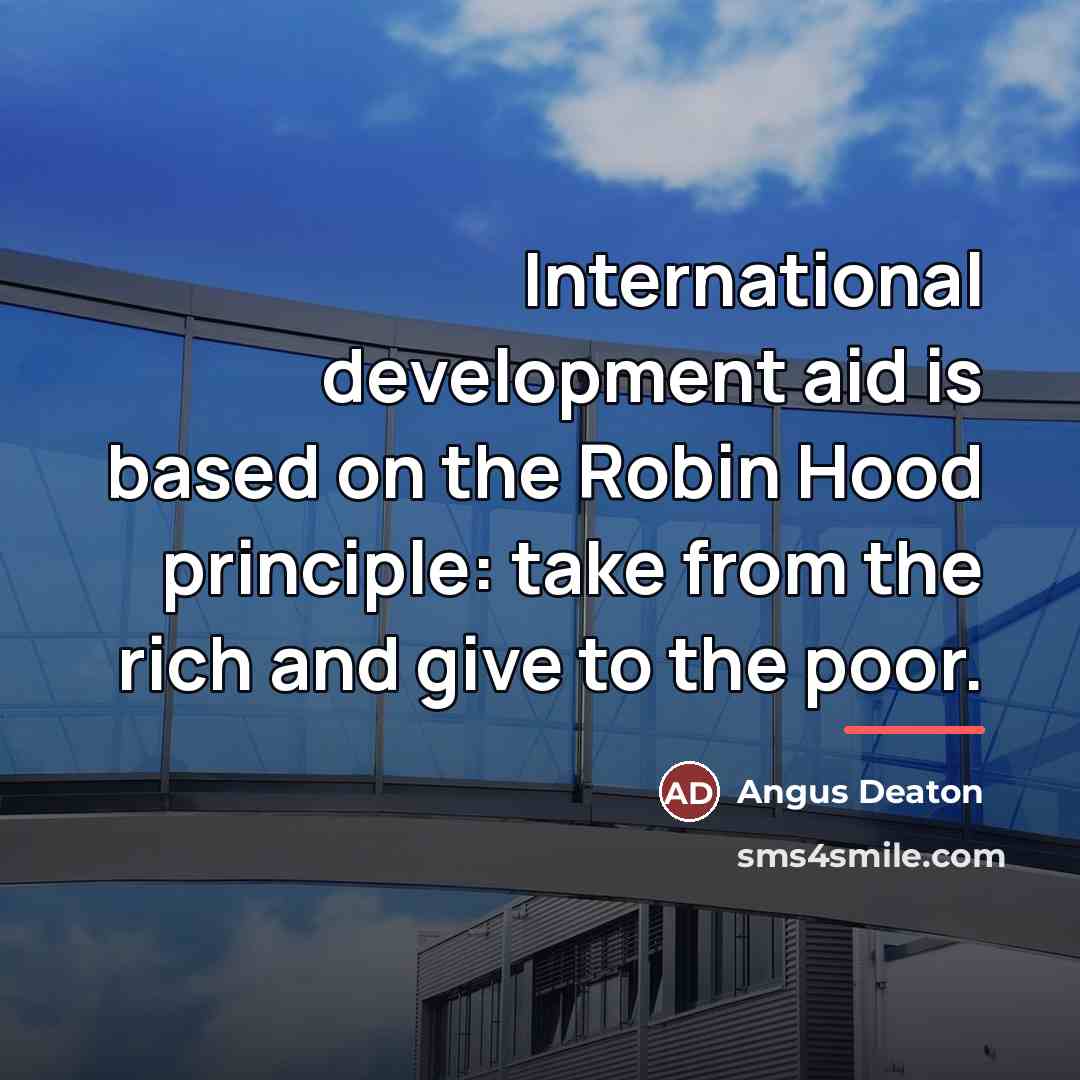 “International development aid is based on the Robin Hood principle:…” quote by Angus Deaton