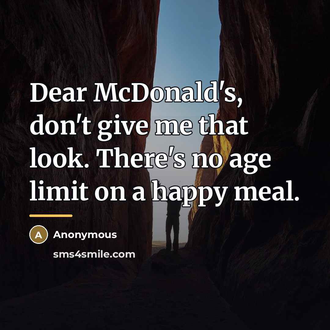 “Dear McDonald's, don't give me that look. There's no age…” quote by Anonymous