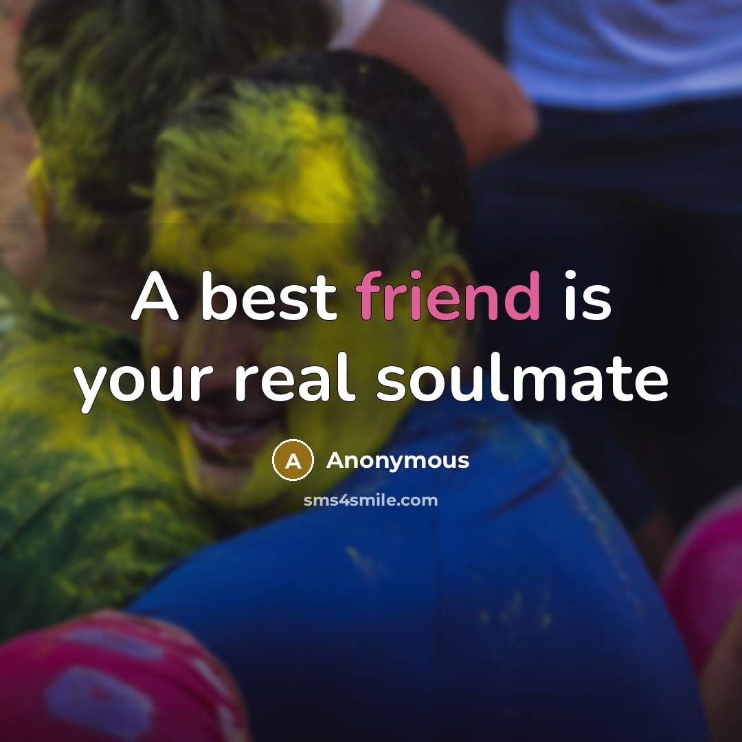 “A best friend is your real soulmate…” quote by Anonymous