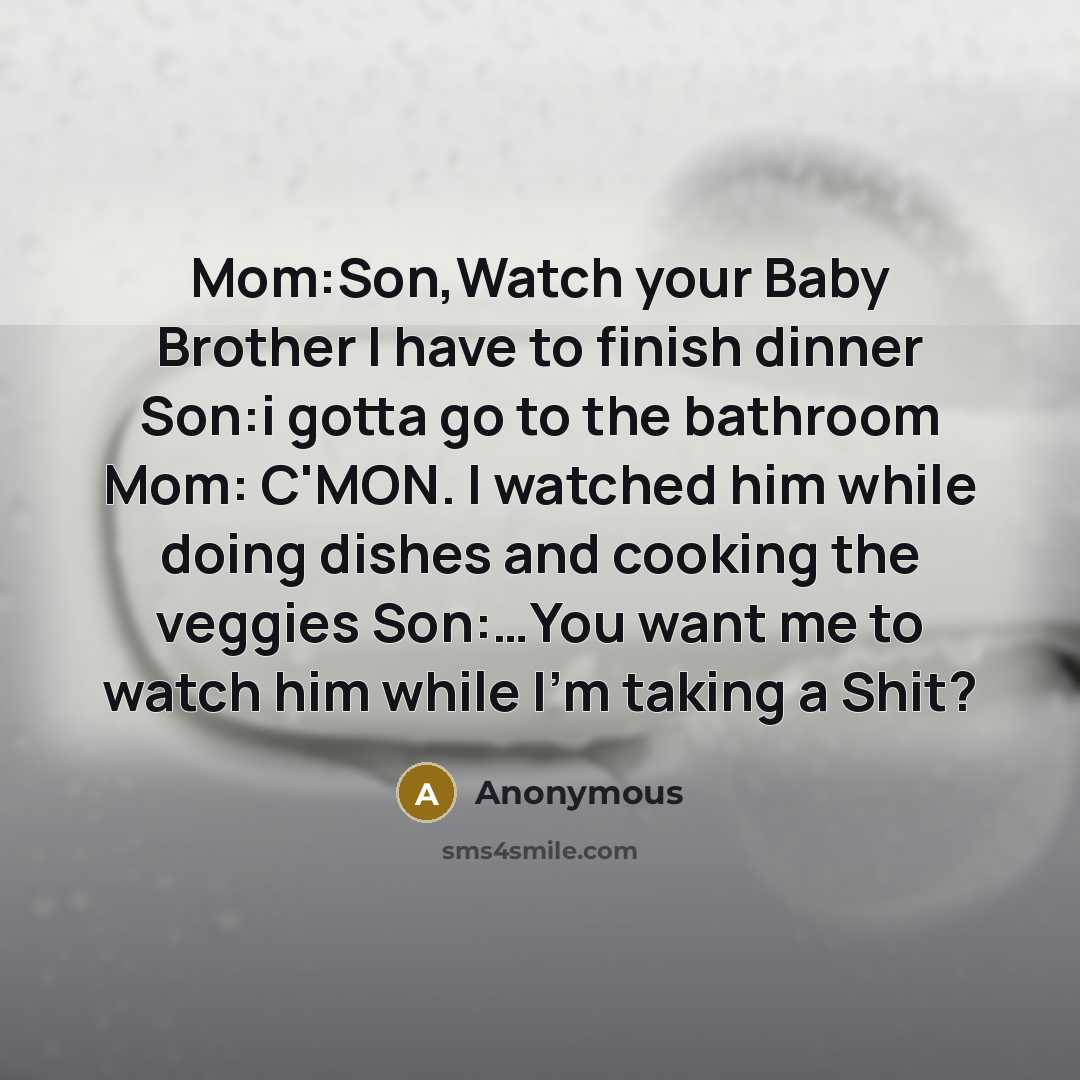 “Mom:Son,Watch your Baby Brother I have to finish dinner Son:i…” quote by Anonymous