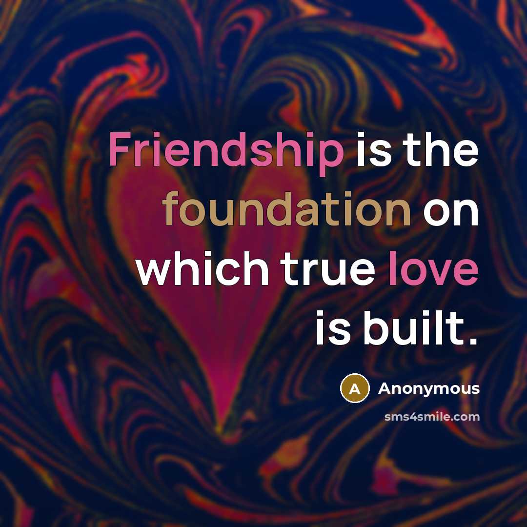 “Friendship is the foundation on which true love is built.” quote by Anonymous