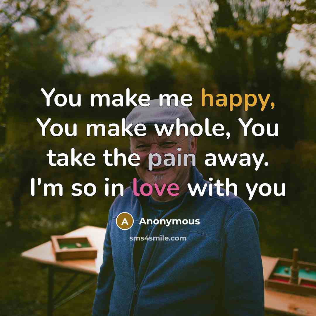 “You make me happy, You make whole, You take the…” quote by Anonymous